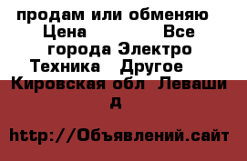 продам или обменяю › Цена ­ 23 000 - Все города Электро-Техника » Другое   . Кировская обл.,Леваши д.